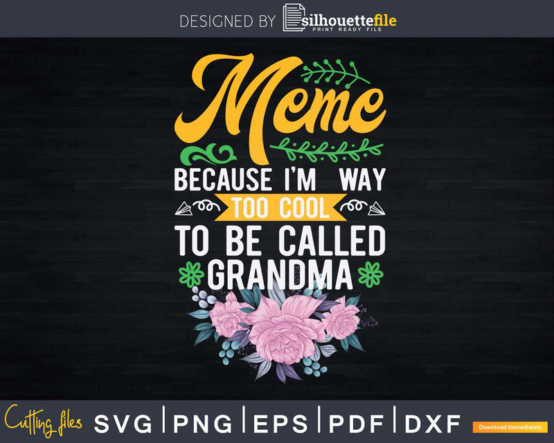 Meme Because I’m Way Too Cool To Be Called Grandma Svg