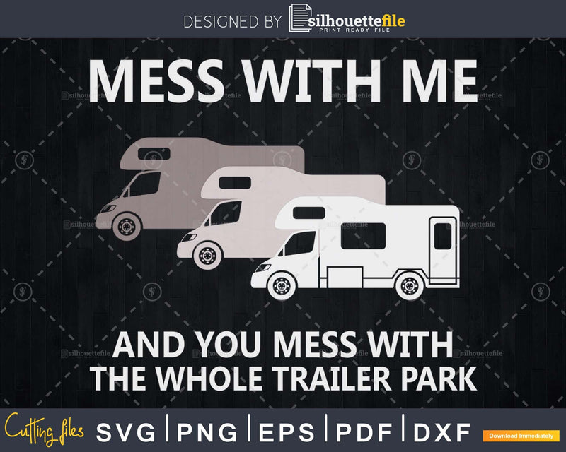 Mess with Me and you the Whole Trailer Park svg cut files