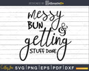 Messy Bun and Getting Stuff Done Svg Cricut Cut Files