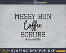 messy bun coffee scrubs svg png silhouette cut files