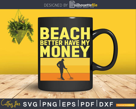 Metal Detecting Detectorist Beach Better Have My Money Svg