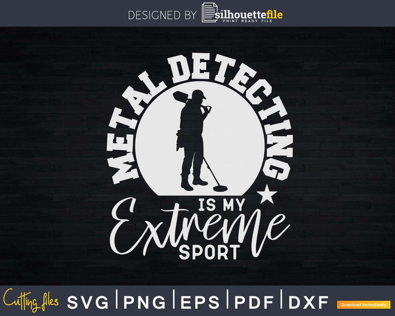 Metal Detecting Is My Extreme Sport Svg Dxf Cut Files