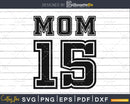 Mom 15 Fifteen Soccer Hockey Football Softball Team svg png