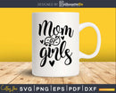 Mom of girls mother’s day svg png digital cutting files