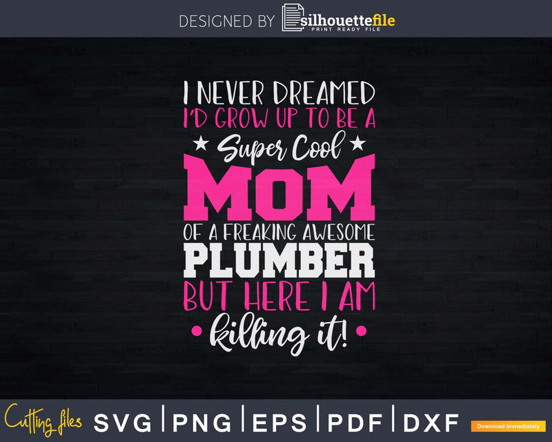 Mom of Plumber Funny I Never Dreamed Plumber’s Svg Png