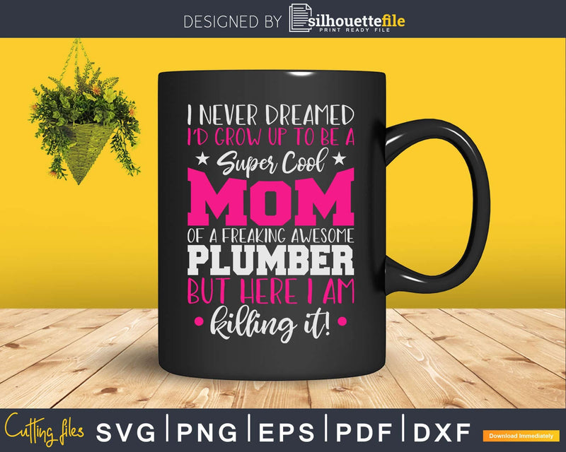 Mom of Plumber Funny I Never Dreamed Plumber’s Svg Png