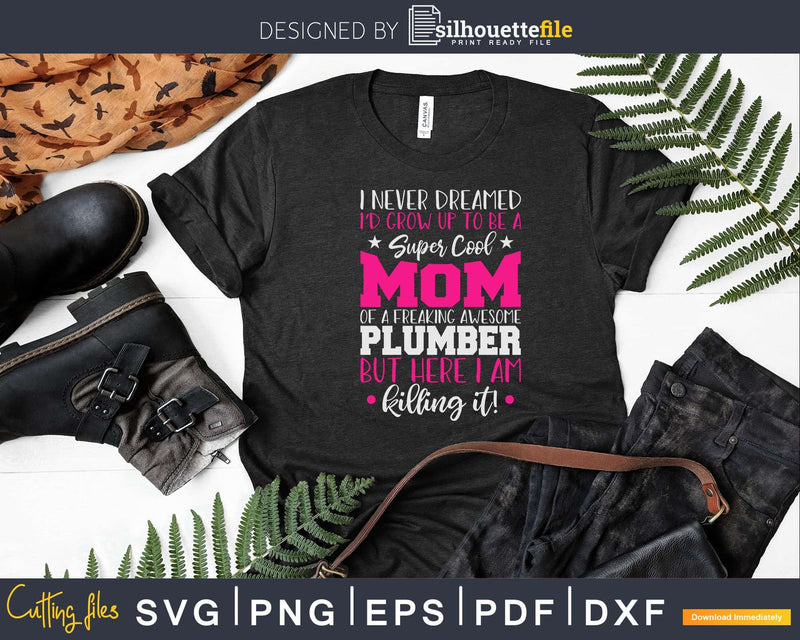 Mom of Plumber Funny I Never Dreamed Plumber’s Svg Png