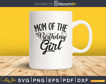 Mom of the Birthday Girl party Svg Cricut Cut Files