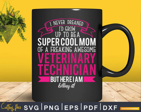 Mom of Veterinary Technician Funny I Never Dreamed Svg Png