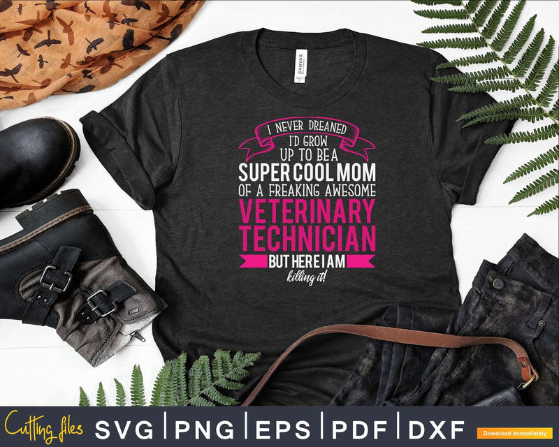 Mom of Veterinary Technician Funny I Never Dreamed Svg Png