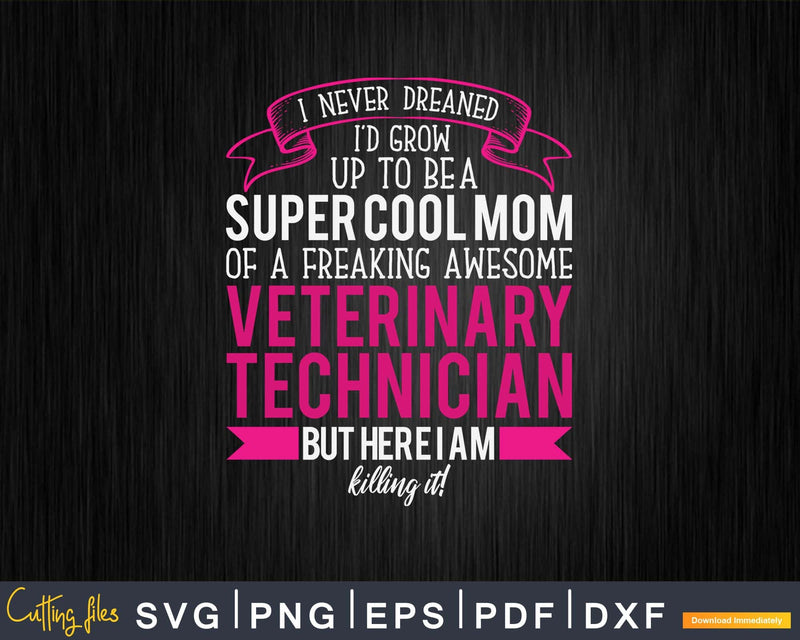 Mom of Veterinary Technician Funny I Never Dreamed Svg Png