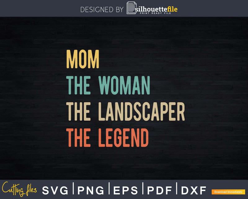 Mom The Woman Landscaper Legend Svg Dxf Cut Files