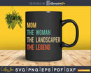 Mom The Woman Landscaper Legend Svg Dxf Cut Files
