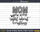 Mom you were Right about Everything svg png cut files