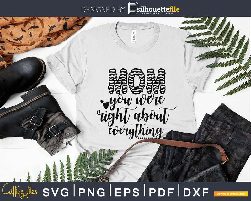 Mom you were Right about Everything svg png cut files