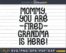 Mommy You are Fired Grandma is Here Funny Svg Dxf Digital