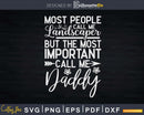 Most People Call Me Landscaper Daddy Svg Dxf Cut Files