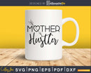 Mother Hustler Designs Funny Mom Silhouette Svg Cricut Cut