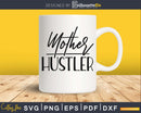 Mother Hustler Svg Dxf Png Cricut cut silhouette files