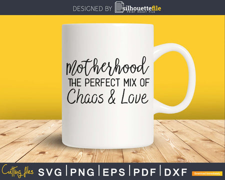 Motherhood the Perfect Mix of Chaos and Love Svg Cricut cut