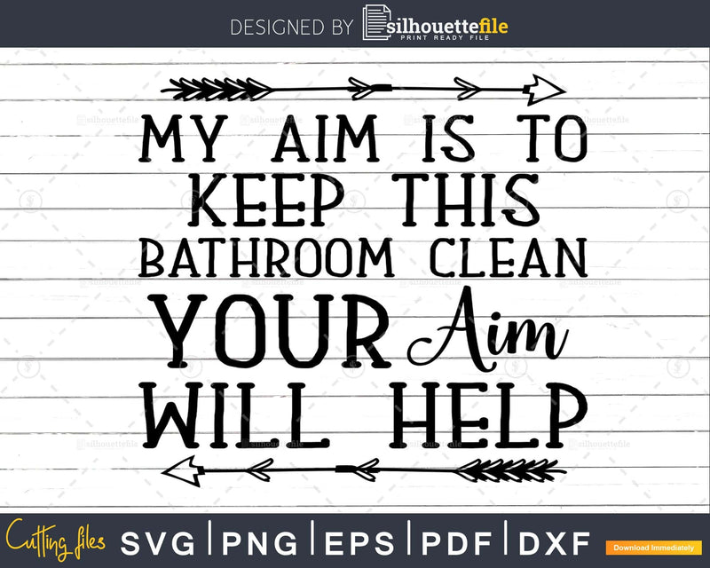 My Aim is to Keep This Bathroom Clean Svg Funny cricut Files