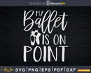 My Ballet Is On Point Svg T-shirt Designs