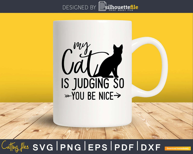 My Cat Is Judging You So Be Nice Svg Printable Cutting Files
