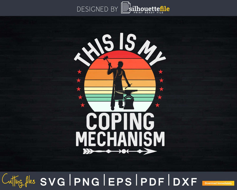 My Coping Mechanism Funny Forging Forge Blacksmith Svg Png
