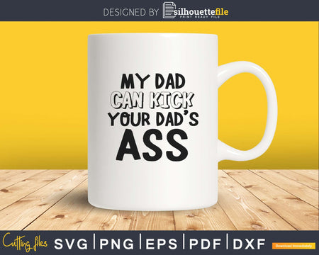 My Dad can Kick your Dad’s Ass Funny Svg Cricut Cut Files