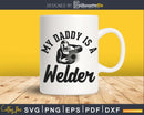 My Daddy Is A Welder Svg Png Digital Cut Print-ready