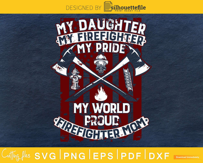 My Daughter Firefighter Pride world Hero Proud Mom mother