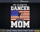 My Favorite Ballet Dancer Calls Me Mom USA Flag Svg Dxf
