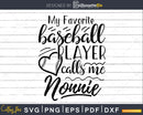 My Favorite Baseball Player Calls me Nonnie svg Cricut Cut