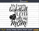 My Favorite Basketball Player Calls me Mom Svg Designs
