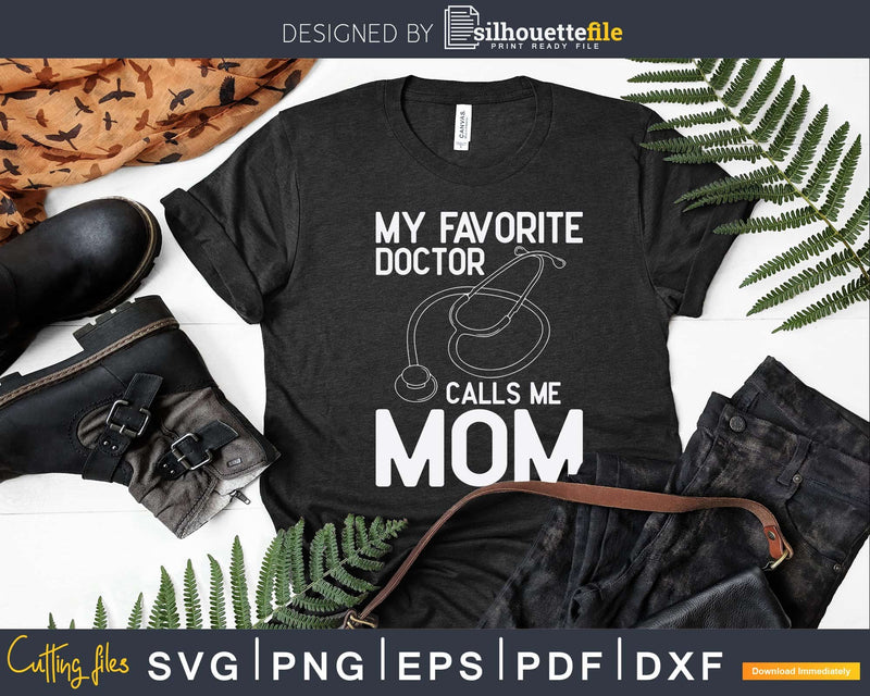 My Favorite Doctor Calls Me Mom Cute Mother Svg Png Dxf Cut