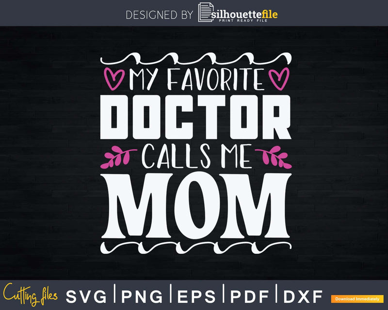 My Favorite Doctor Calls Me Mom Funny Medical Mothers Day