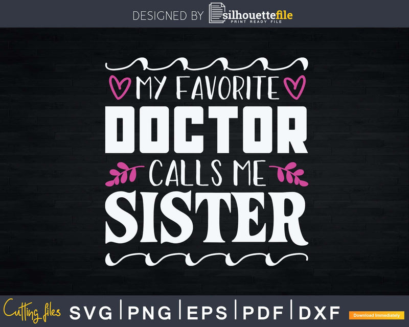 My Favorite Doctor Calls Me Sister Svg Png Dxf Cut Files