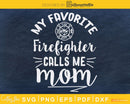 My favorite Firefighter calls me mom svg cricut cut Instant