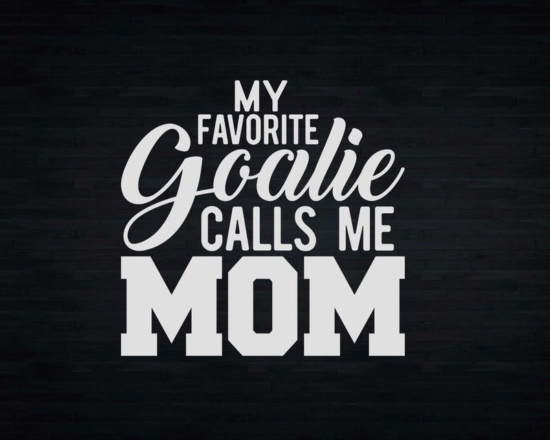 My Favorite Goalie Calls Me Mom Svg Png Cricut Files