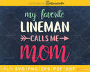 My favorite lineman calls me mom svg cricut print-ready file