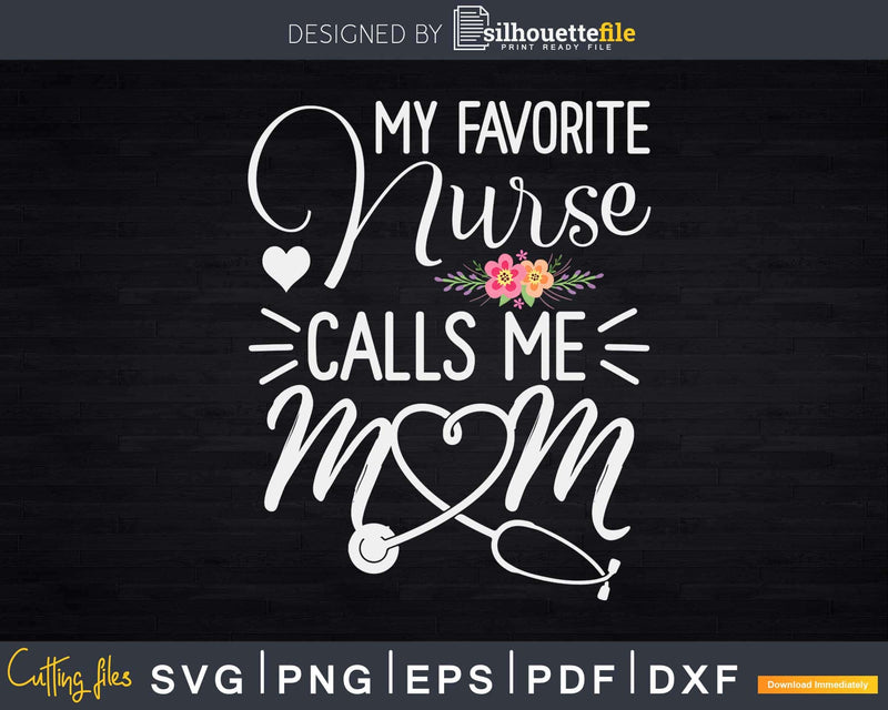 My Favorite Nurse Calls Me Mom Cute Flowers mothers day Svg