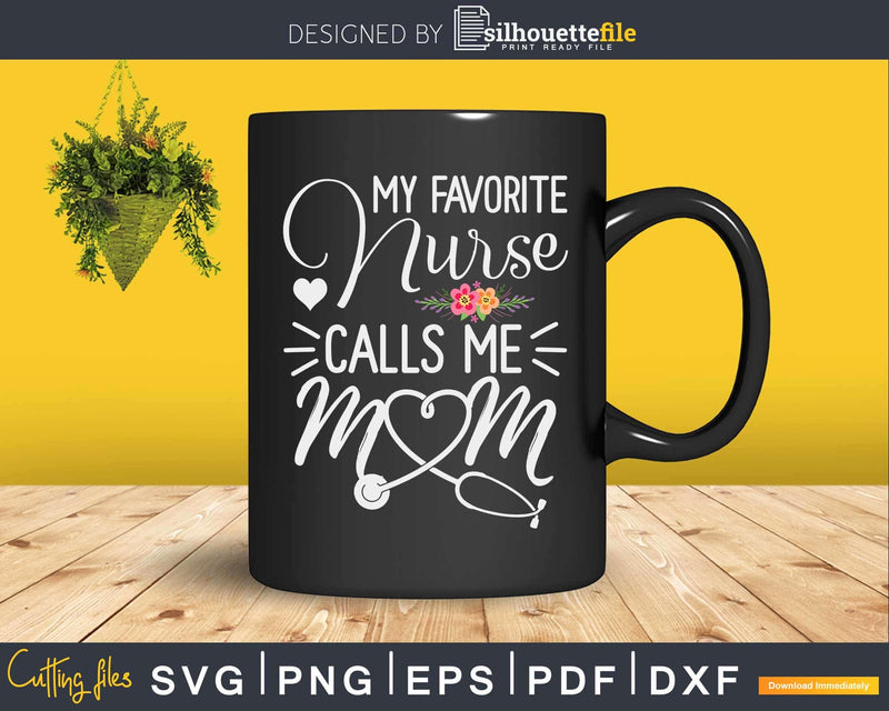 My Favorite Nurse Calls Me Mom Cute Flowers mothers day Svg