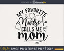 My favorite nurse calls me mom svg cricut cut silhouette