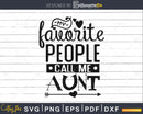 My Favorite People Call Me Aunt svg cut files for silhouette