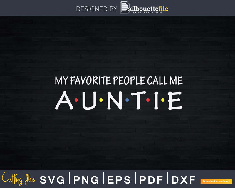 My Favorite People Call Me Auntie Svg Instant Cut Files