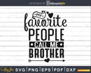 My Favorite People Call Me Brother svg cutting craft files