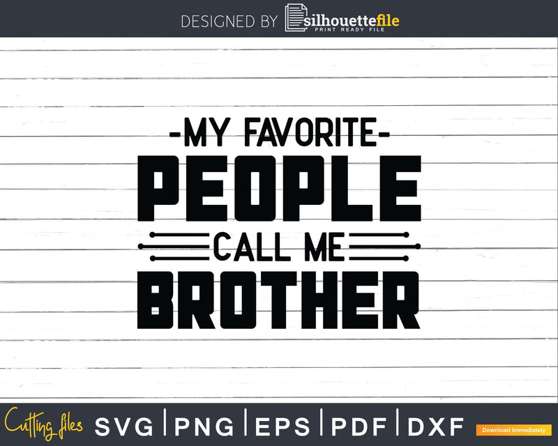 My Favorite People Call Me Brother Svg Dxf Png Cricut Files