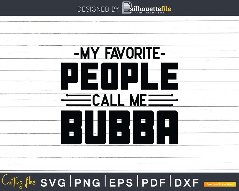 My Favorite People Call Me Bubba Svg Dxf Png Cricut Files