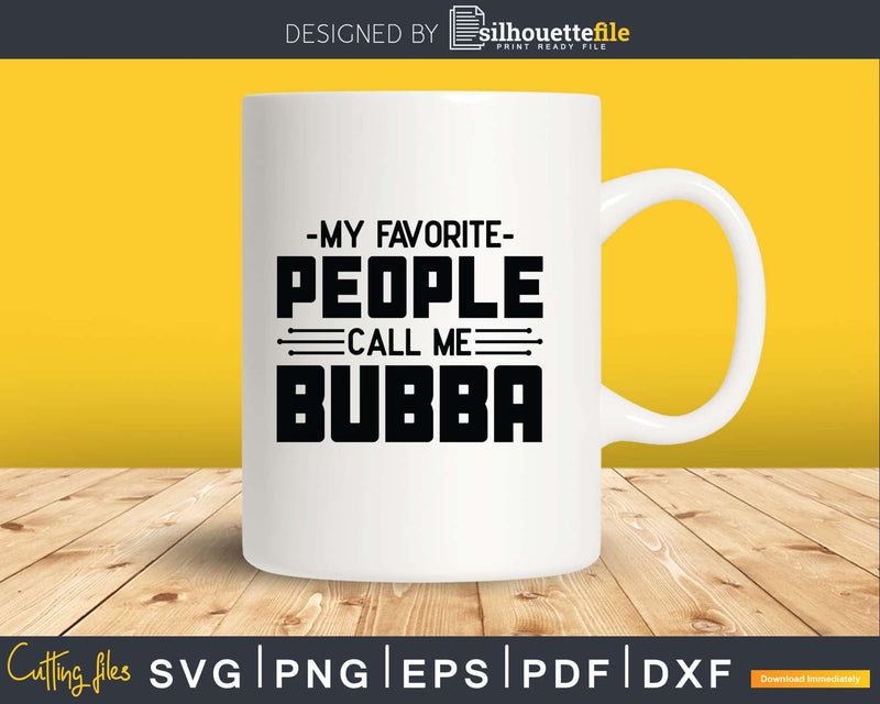 My Favorite People Call Me Bubba Svg Dxf Png Cricut Files