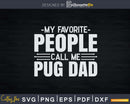 My Favorite People Call Me Pug Dad Fathers Day Svg Design